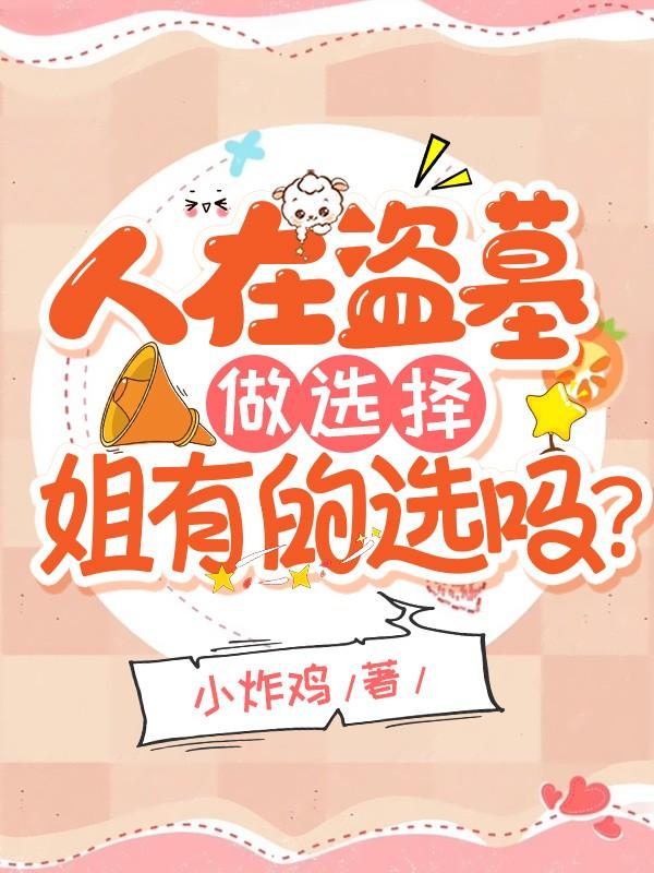 人在盗墓做选择，姐有的选吗？